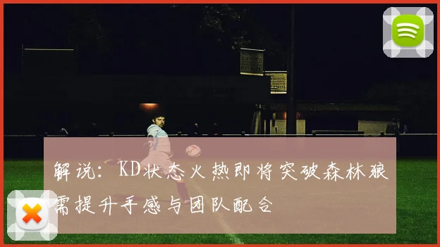 解说：KD状态火热即将突破森林狼需提升手感与团队配合