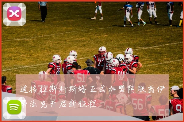 道格拉斯科斯塔正式加盟阿联酋伊蒂法克开启新征程